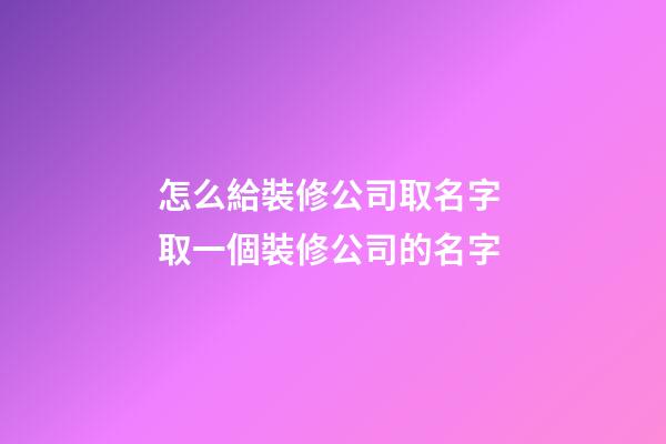 怎么給裝修公司取名字 取一個裝修公司的名字-第1張-公司起名-玄機派